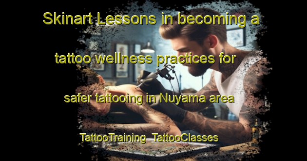 Skinart Lessons in becoming a tattoo wellness practices for safer tattooing in Nuyama area | TattooTraining | TattooClasses | SkinartTraining-Japan