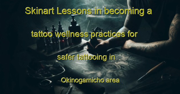 Skinart Lessons in becoming a tattoo wellness practices for safer tattooing in Okinogamicho area | TattooTraining | TattooClasses | SkinartTraining-Japan