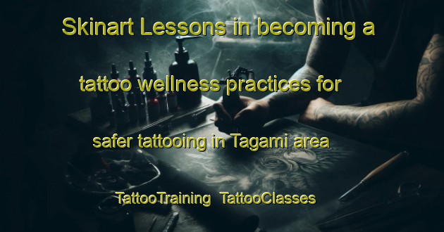 Skinart Lessons in becoming a tattoo wellness practices for safer tattooing in Tagami area | TattooTraining | TattooClasses | SkinartTraining-Japan