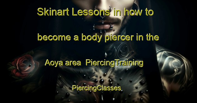Skinart Lessons in how to become a body piercer in the Aoya area | PiercingTraining | PiercingClasses | SkinartTraining-Japan