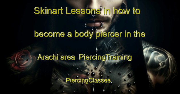 Skinart Lessons in how to become a body piercer in the Arachi area | PiercingTraining | PiercingClasses | SkinartTraining-Japan