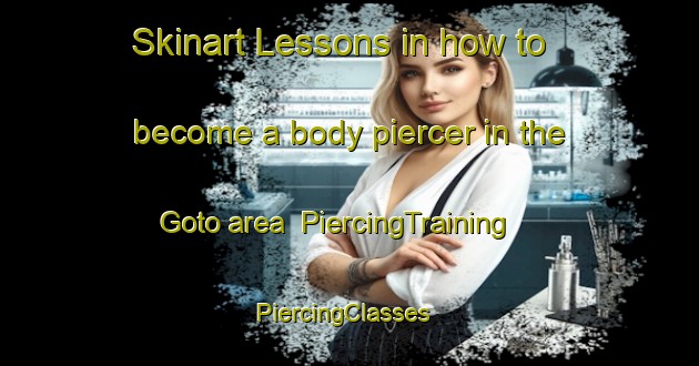 Skinart Lessons in how to become a body piercer in the Goto area | PiercingTraining | PiercingClasses | SkinartTraining-Japan