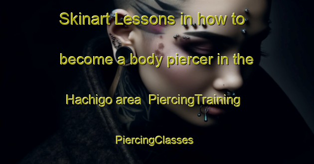 Skinart Lessons in how to become a body piercer in the Hachigo area | PiercingTraining | PiercingClasses | SkinartTraining-Japan