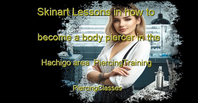 Skinart Lessons in how to become a body piercer in the Hachigo area | PiercingTraining | PiercingClasses | SkinartTraining-Japan