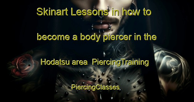 Skinart Lessons in how to become a body piercer in the Hodatsu area | PiercingTraining | PiercingClasses | SkinartTraining-Japan