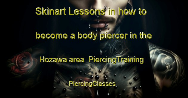 Skinart Lessons in how to become a body piercer in the Hozawa area | PiercingTraining | PiercingClasses | SkinartTraining-Japan