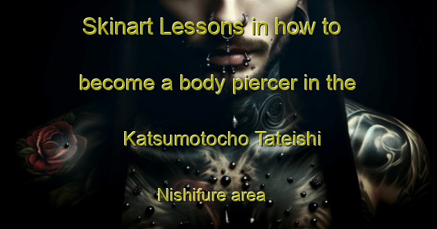 Skinart Lessons in how to become a body piercer in the Katsumotocho Tateishi Nishifure area | PiercingTraining | PiercingClasses | SkinartTraining-Japan