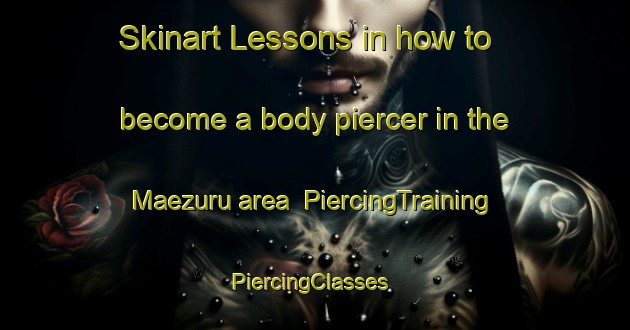 Skinart Lessons in how to become a body piercer in the Maezuru area | PiercingTraining | PiercingClasses | SkinartTraining-Japan