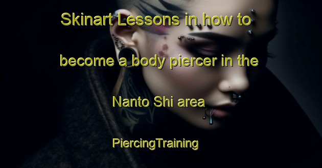 Skinart Lessons in how to become a body piercer in the Nanto Shi area | PiercingTraining | PiercingClasses | SkinartTraining-Japan