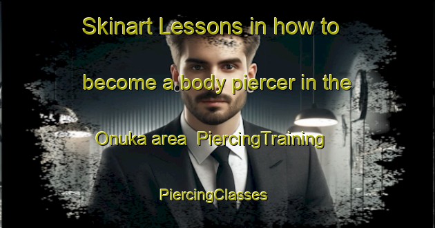 Skinart Lessons in how to become a body piercer in the Onuka area | PiercingTraining | PiercingClasses | SkinartTraining-Japan