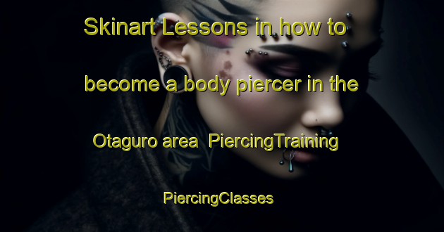 Skinart Lessons in how to become a body piercer in the Otaguro area | PiercingTraining | PiercingClasses | SkinartTraining-Japan