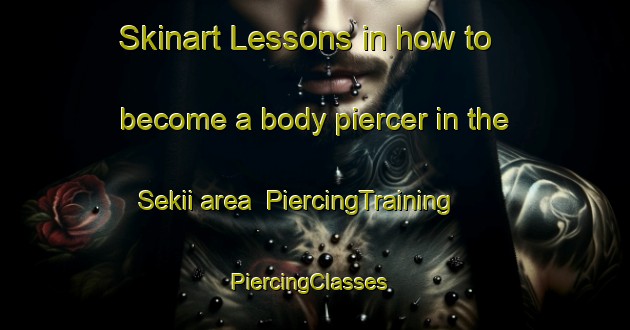 Skinart Lessons in how to become a body piercer in the Sekii area | PiercingTraining | PiercingClasses | SkinartTraining-Japan