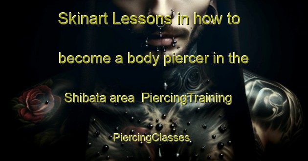 Skinart Lessons in how to become a body piercer in the Shibata area | PiercingTraining | PiercingClasses | SkinartTraining-Japan
