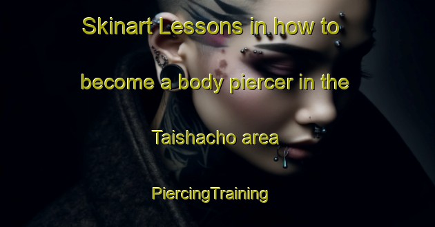 Skinart Lessons in how to become a body piercer in the Taishacho area | PiercingTraining | PiercingClasses | SkinartTraining-Japan