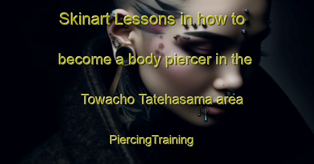 Skinart Lessons in how to become a body piercer in the Towacho Tatehasama area | PiercingTraining | PiercingClasses | SkinartTraining-Japan