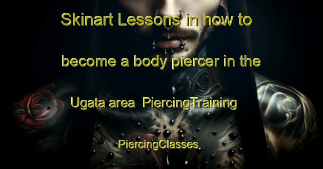 Skinart Lessons in how to become a body piercer in the Ugata area | PiercingTraining | PiercingClasses | SkinartTraining-Japan