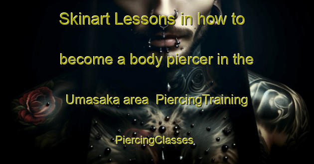 Skinart Lessons in how to become a body piercer in the Umasaka area | PiercingTraining | PiercingClasses | SkinartTraining-Japan