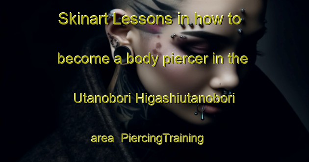 Skinart Lessons in how to become a body piercer in the Utanobori Higashiutanobori area | PiercingTraining | PiercingClasses | SkinartTraining-Japan