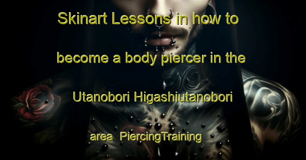 Skinart Lessons in how to become a body piercer in the Utanobori Higashiutanobori area | PiercingTraining | PiercingClasses | SkinartTraining-Japan