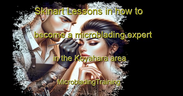 Skinart Lessons in how to become a microblading expert in the Koyahara area | MicrobladingTraining | MicrobladingClasses | SkinartTraining-Japan