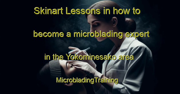 Skinart Lessons in how to become a microblading expert in the Yokominesako area | MicrobladingTraining | MicrobladingClasses | SkinartTraining-Japan