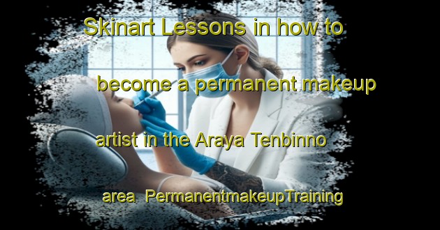 Skinart Lessons in how to become a permanent makeup artist in the Araya Tenbinno area | PermanentmakeupTraining | PermanentmakeupClasses | SkinartTraining-Japan