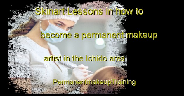 Skinart Lessons in how to become a permanent makeup artist in the Ichido area | PermanentmakeupTraining | PermanentmakeupClasses | SkinartTraining-Japan