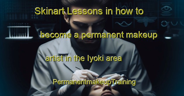 Skinart Lessons in how to become a permanent makeup artist in the Iyoki area | PermanentmakeupTraining | PermanentmakeupClasses | SkinartTraining-Japan