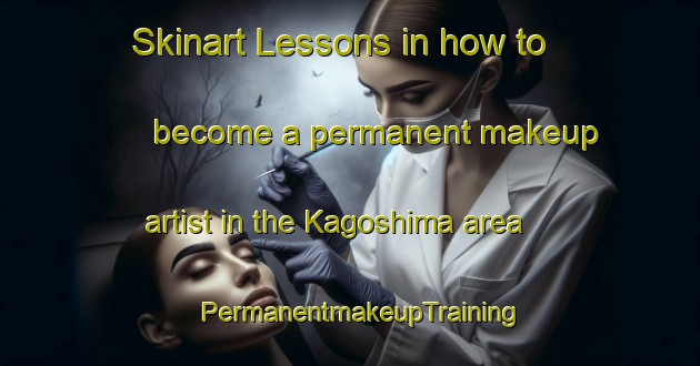 Skinart Lessons in how to become a permanent makeup artist in the Kagoshima area | PermanentmakeupTraining | PermanentmakeupClasses | SkinartTraining-Japan