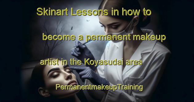 Skinart Lessons in how to become a permanent makeup artist in the Koyasudai area | PermanentmakeupTraining | PermanentmakeupClasses | SkinartTraining-Japan