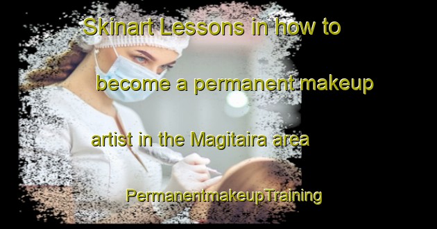 Skinart Lessons in how to become a permanent makeup artist in the Magitaira area | PermanentmakeupTraining | PermanentmakeupClasses | SkinartTraining-Japan