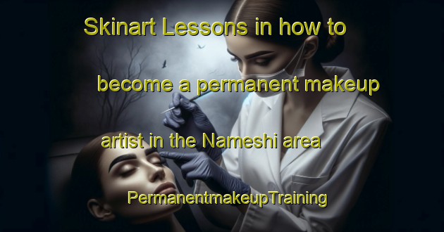 Skinart Lessons in how to become a permanent makeup artist in the Nameshi area | PermanentmakeupTraining | PermanentmakeupClasses | SkinartTraining-Japan