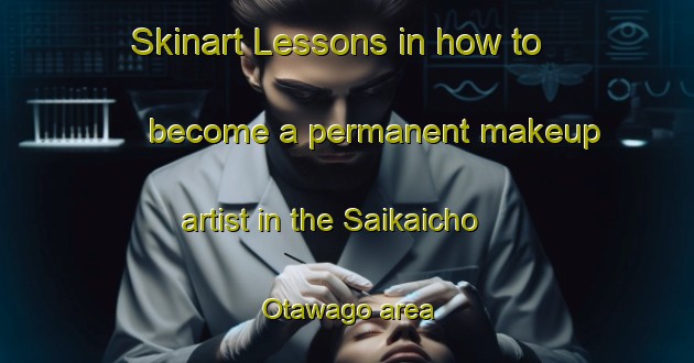 Skinart Lessons in how to become a permanent makeup artist in the Saikaicho Otawago area | PermanentmakeupTraining | PermanentmakeupClasses | SkinartTraining-Japan