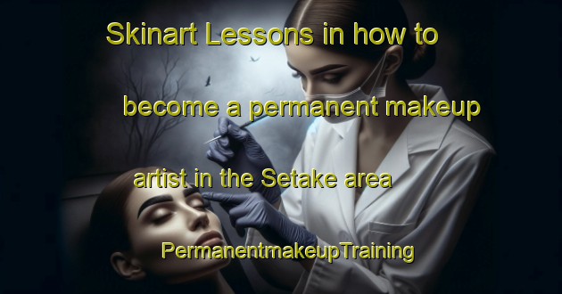Skinart Lessons in how to become a permanent makeup artist in the Setake area | PermanentmakeupTraining | PermanentmakeupClasses | SkinartTraining-Japan