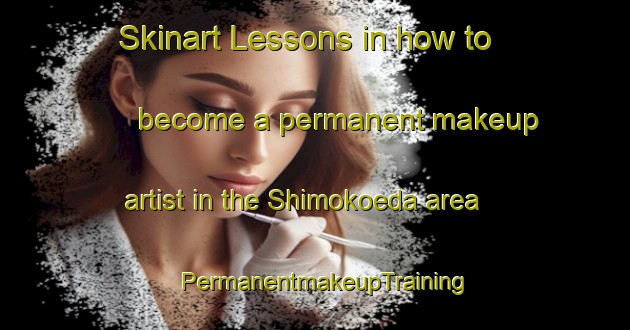 Skinart Lessons in how to become a permanent makeup artist in the Shimokoeda area | PermanentmakeupTraining | PermanentmakeupClasses | SkinartTraining-Japan