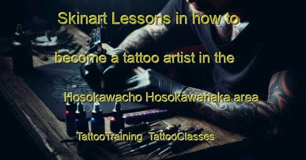 Skinart Lessons in how to become a tattoo artist in the Hosokawacho Hosokawanaka area | TattooTraining | TattooClasses | SkinartTraining-Japan