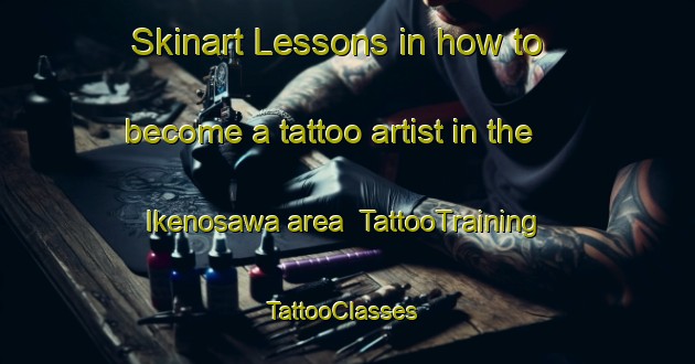 Skinart Lessons in how to become a tattoo artist in the Ikenosawa area | TattooTraining | TattooClasses | SkinartTraining-Japan