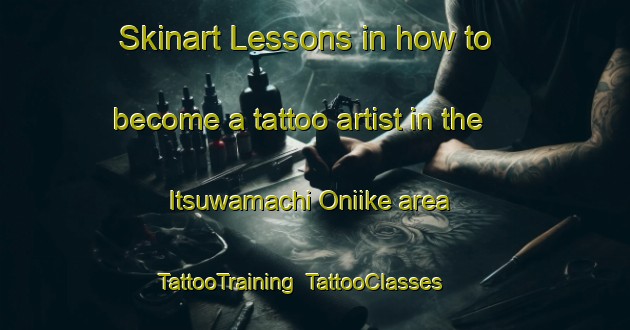 Skinart Lessons in how to become a tattoo artist in the Itsuwamachi Oniike area | TattooTraining | TattooClasses | SkinartTraining-Japan