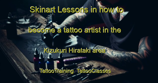 Skinart Lessons in how to become a tattoo artist in the Kizukuri Hirataki area | TattooTraining | TattooClasses | SkinartTraining-Japan