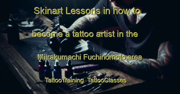 Skinart Lessons in how to become a tattoo artist in the Miirakumachi Fuchinomoto area | TattooTraining | TattooClasses | SkinartTraining-Japan