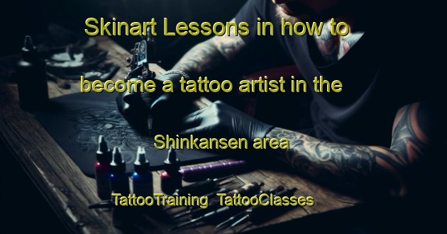 Skinart Lessons in how to become a tattoo artist in the Shinkansen area | TattooTraining | TattooClasses | SkinartTraining-Japan