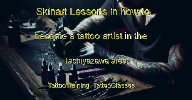 Skinart Lessons in how to become a tattoo artist in the Tachiyazawa area | TattooTraining | TattooClasses | SkinartTraining-Japan