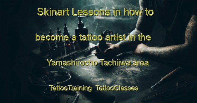 Skinart Lessons in how to become a tattoo artist in the Yamashirocho Tachiiwa area | TattooTraining | TattooClasses | SkinartTraining-Japan