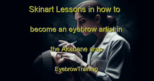 Skinart Lessons in how to become an eyebrow artist in the Akabane area | EyebrowTraining | EyebrowClasses | SkinartTraining-Japan