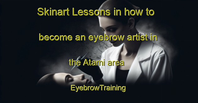 Skinart Lessons in how to become an eyebrow artist in the Atami area | EyebrowTraining | EyebrowClasses | SkinartTraining-Japan