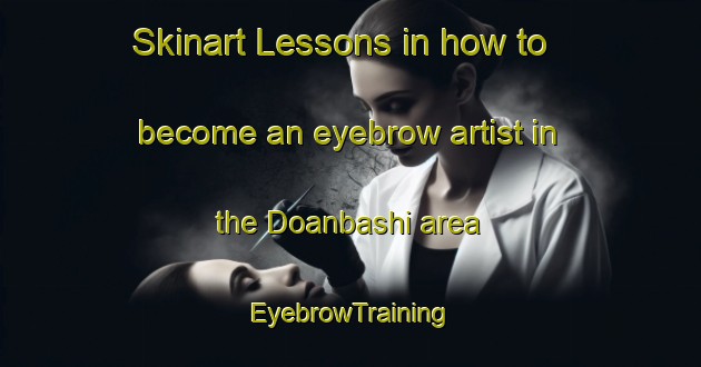 Skinart Lessons in how to become an eyebrow artist in the Doanbashi area | EyebrowTraining | EyebrowClasses | SkinartTraining-Japan