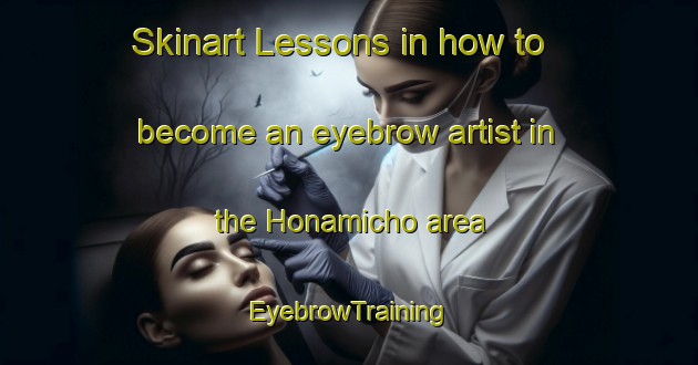 Skinart Lessons in how to become an eyebrow artist in the Honamicho area | EyebrowTraining | EyebrowClasses | SkinartTraining-Japan