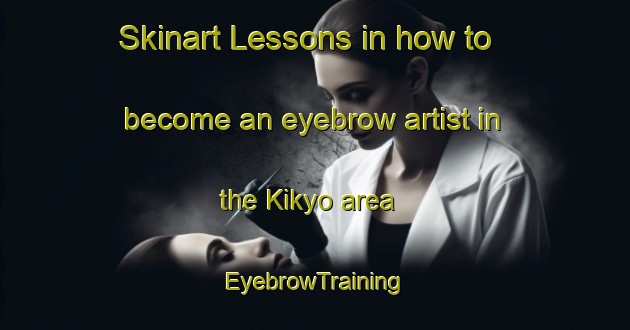 Skinart Lessons in how to become an eyebrow artist in the Kikyo area | EyebrowTraining | EyebrowClasses | SkinartTraining-Japan