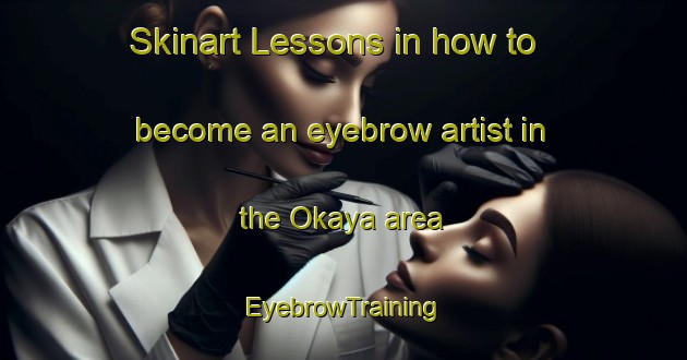 Skinart Lessons in how to become an eyebrow artist in the Okaya area | EyebrowTraining | EyebrowClasses | SkinartTraining-Japan