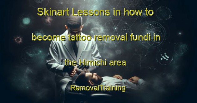 Skinart Lessons in how to become tattoo removal fundi in the Himichi area | RemovalTraining | RemovalClasses | SkinartTraining-Japan